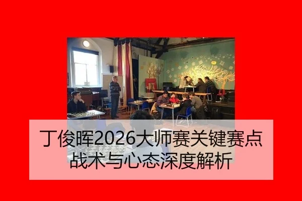 丁俊晖2026大师赛关键赛点战术与心态深度解析